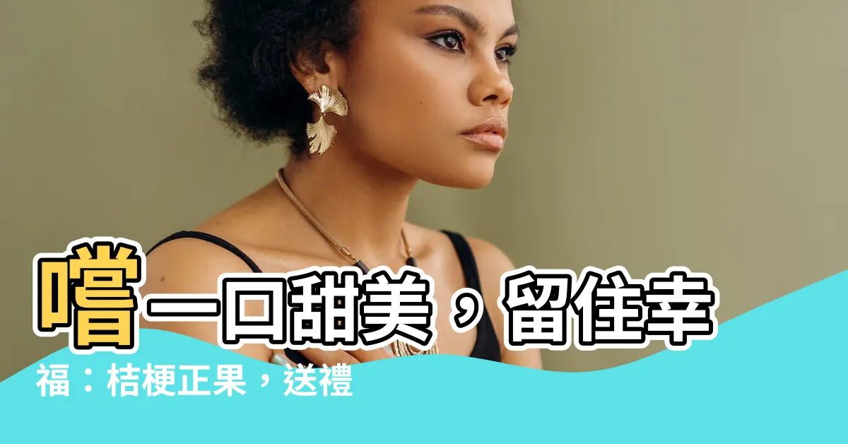 【桔梗正果】嚐一口甜美,留住幸福:桔梗正果,送禮首選!