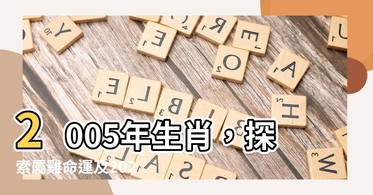 【2005 年 生肖】2005年生肖，探索屬雞命運及2023年運程