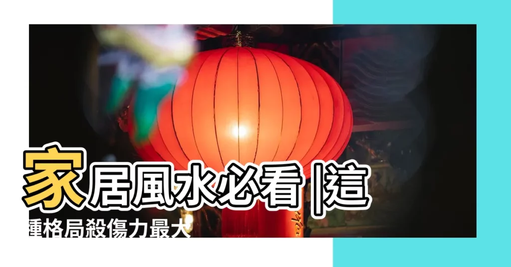 家居風水必看 |這種格局殺傷力最大 |揭秘居家風水7種超NG格局 |【大風水家】
