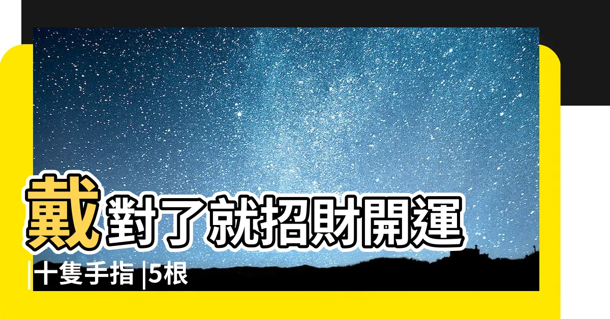 【食指戒指風水】戴對了就招財開運 |十隻手指 |5根手指戴戒指的寓意 |