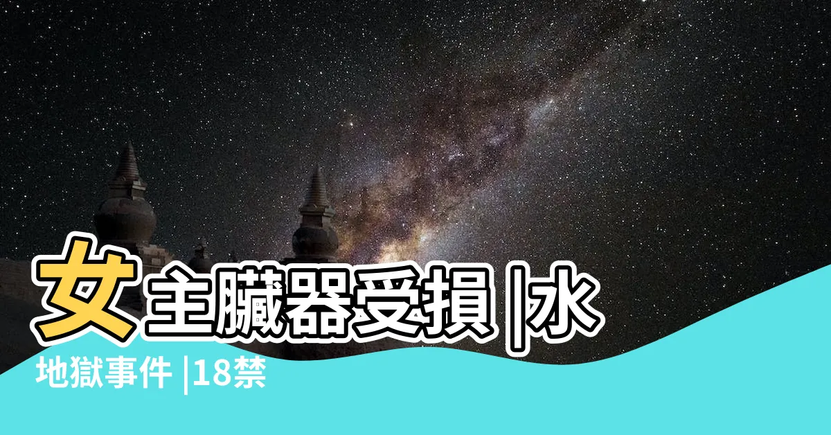 【水地獄系列】女主臟器受損 |水地獄事件 |18禁可怕AV界水地獄事件 |
