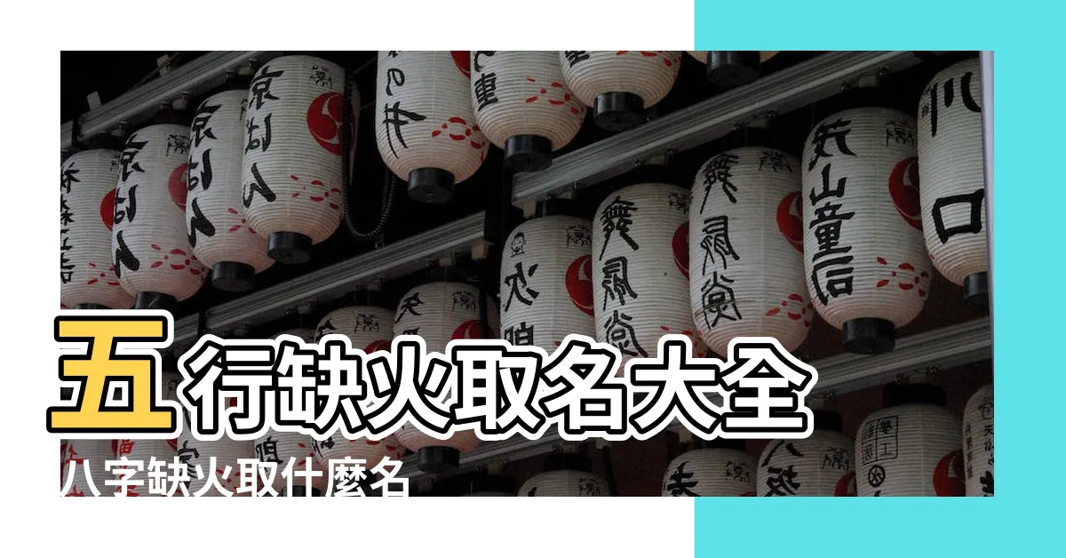 【五行缺火 取名】五行缺火取名大全 |八字缺火取什麼名字五行缺火最旺的名字 |五行缺火最旺的名字 |
