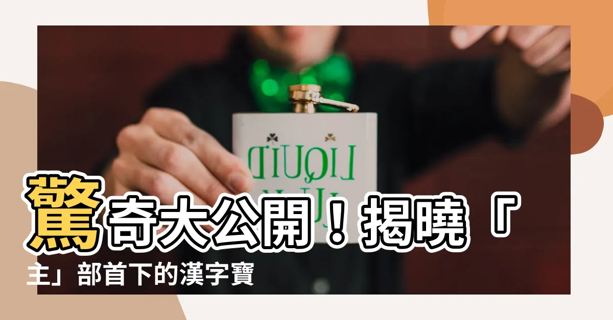 【主部首的字】驚奇大公開！揭曉「主」部首下的漢字寶藏