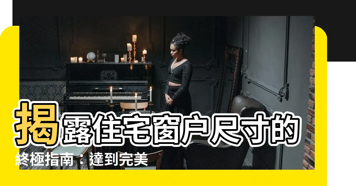 【窗户尺寸】揭露住宅窗户尺寸的終極指南：達到完美規格只需這些關鍵字！