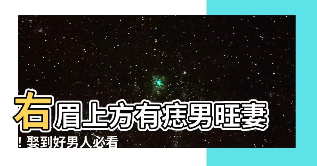 【右眉上方有痣男】右眉上方有痣男旺妻！娶到好男人必看