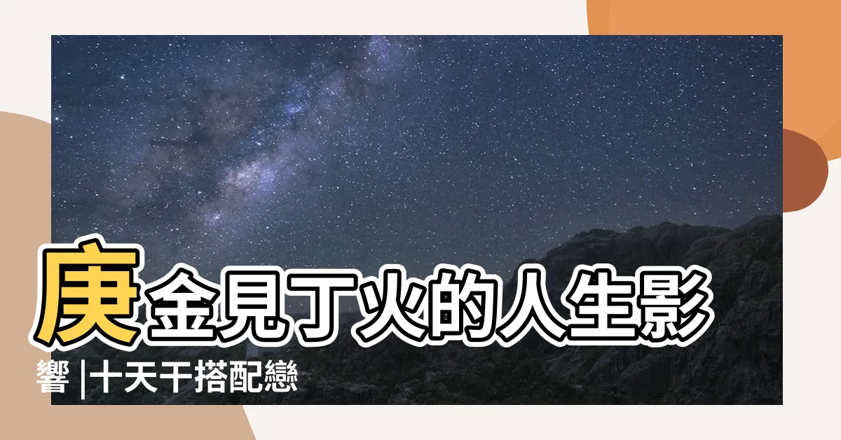 【丁庚】庚金見丁火的人生影響 |十天干搭配戀愛篇 |來自慕楓是庚金 |