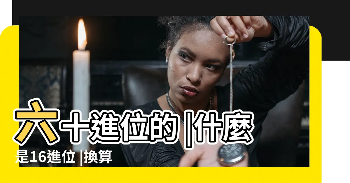 【60進位換算】六十進位的 |什麼是16進位 |換算六十進位和十進位值 |
