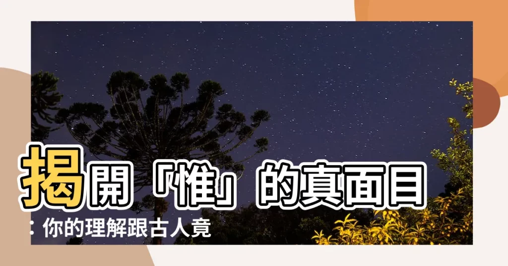 【惟的意思】揭開「惟」的真面目：你的理解跟古人竟然落差這麼大！