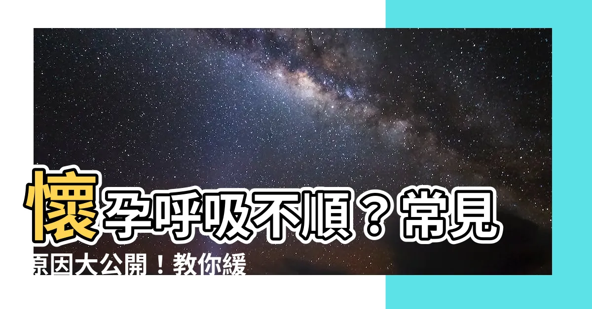 【懷孕 呼吸不順】懷孕呼吸不順？常見原因大公開！教你緩解不適秘訣