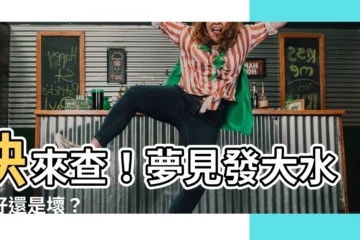【夢見發大水】快來查！夢見發大水是好還是壞？
