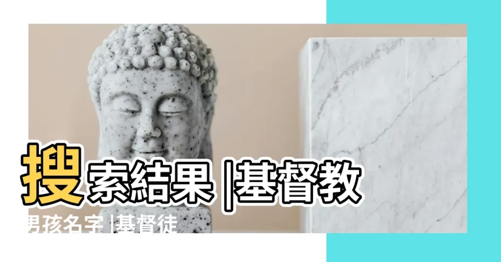 搜索結果 |基督教男孩名字 |基督徒寶寶取名字大全集 |【基督教小孩名字】