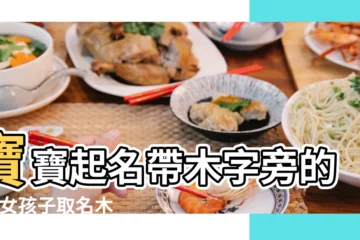 【寶寶的名字 木字邊的】寶寶起名帶木字旁的字 |女孩子取名木字旁的字有哪些 |木字旁的字有哪些字 |