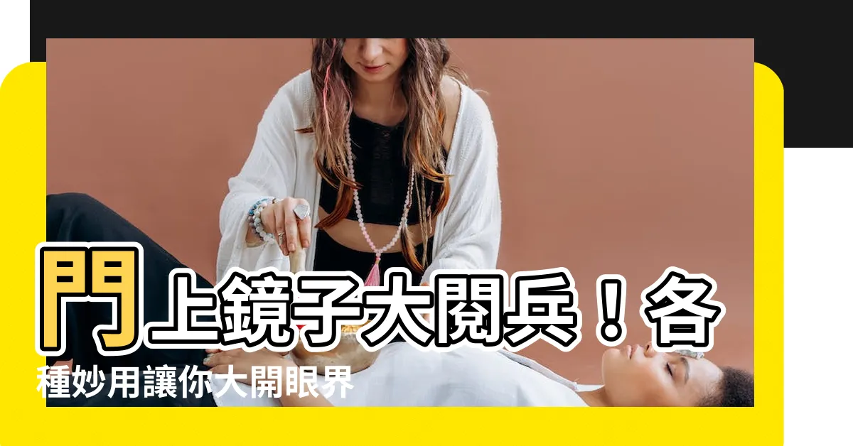 【門上貼鏡子】門上鏡子大閲兵！各種妙用讓你大開眼界