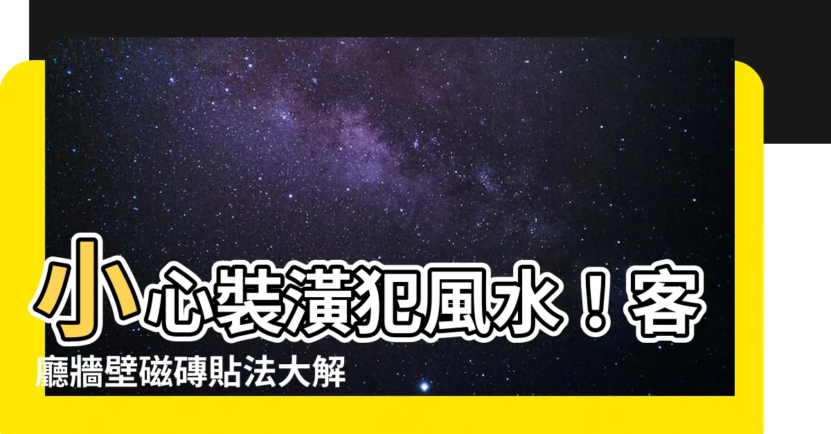 【客廳牆壁磁磚風水】小心裝潢犯風水！客廳牆壁磁磚貼法大解析