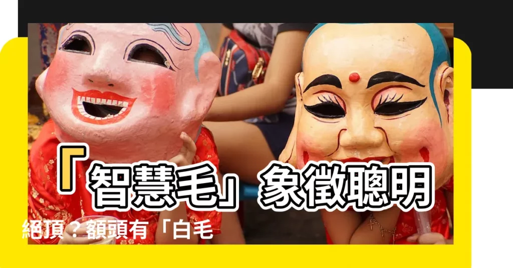 【智慧毛額頭】「智慧毛」象徵聰明絕頂？額頭有「白毛」吉凶大揭秘！