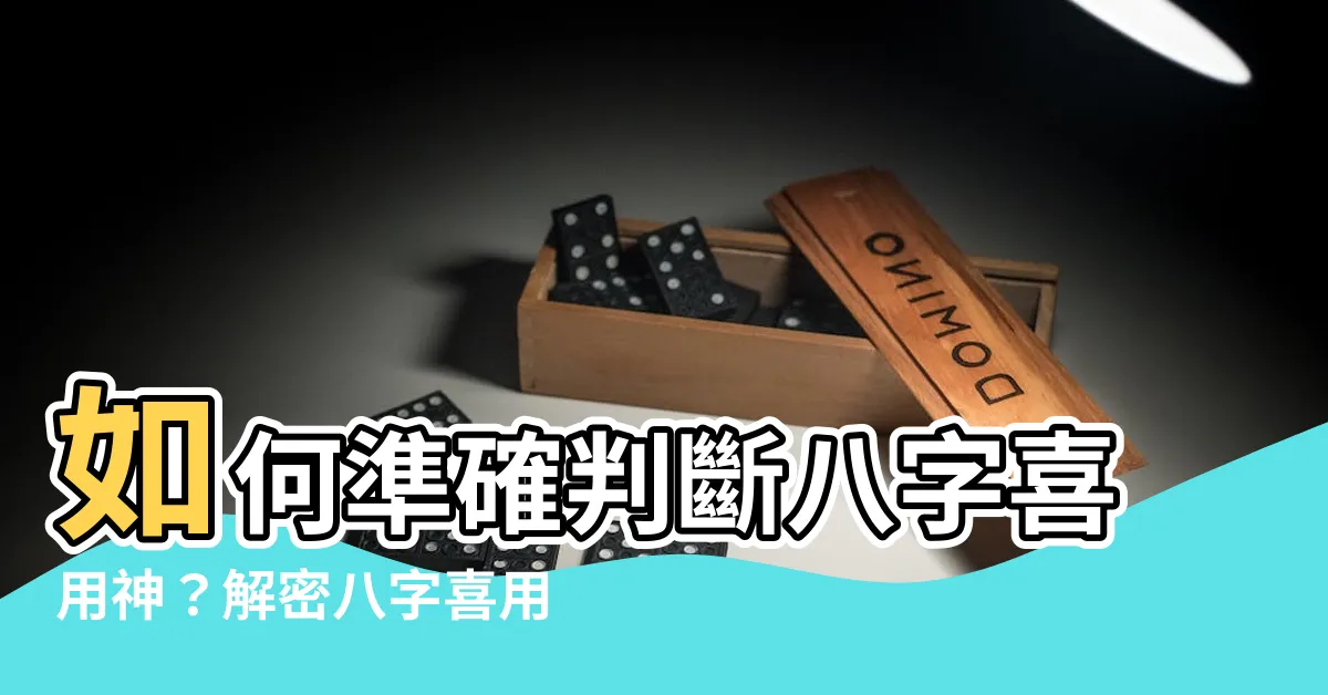 【八字喜用神怎麼看】如何準確判斷八字喜用神？解密八字喜用神的獨門秘技！