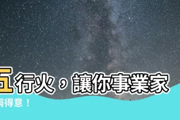 【五行 火的字】五行火，讓你事業家庭兩得意！