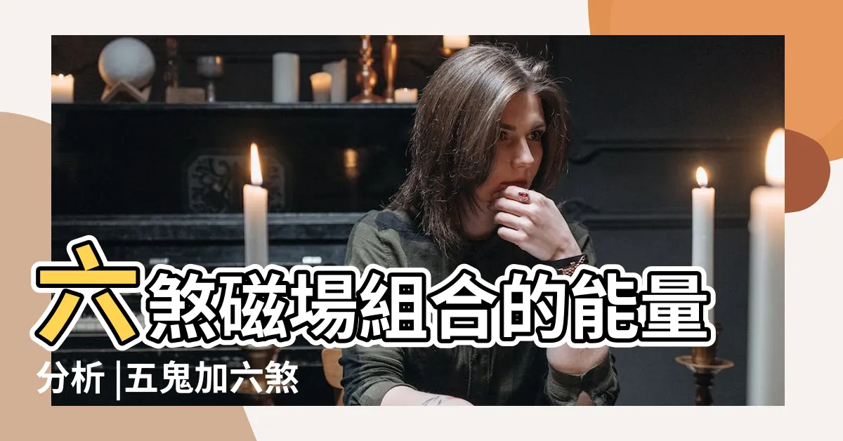 【五鬼六煞】六煞磁場組合的能量分析 |五鬼加六煞的磁場 |六煞加五鬼磁場 |