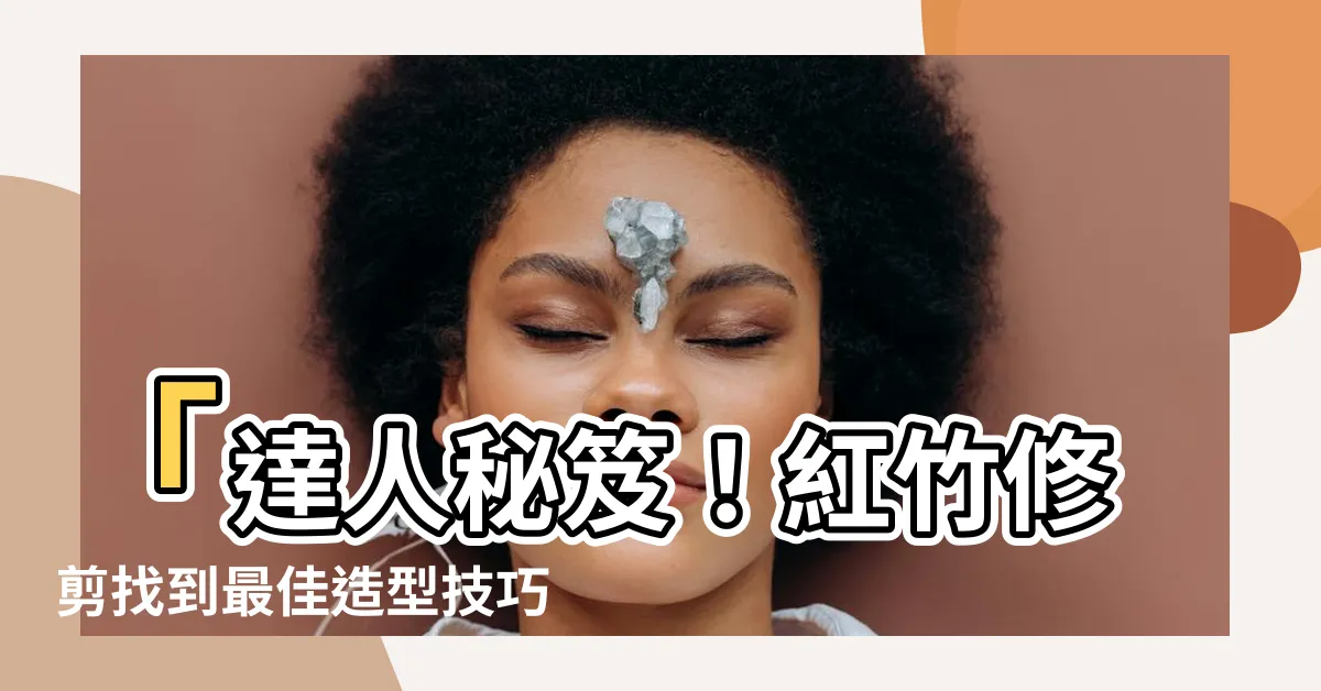 【紅竹修剪】「達人秘笈！紅竹修剪找到最佳造型技巧！」