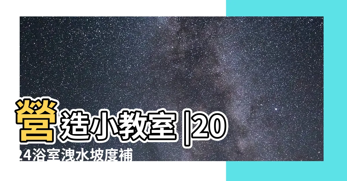【洩水】營造小教室 |2024浴室洩水坡度補救推薦 |