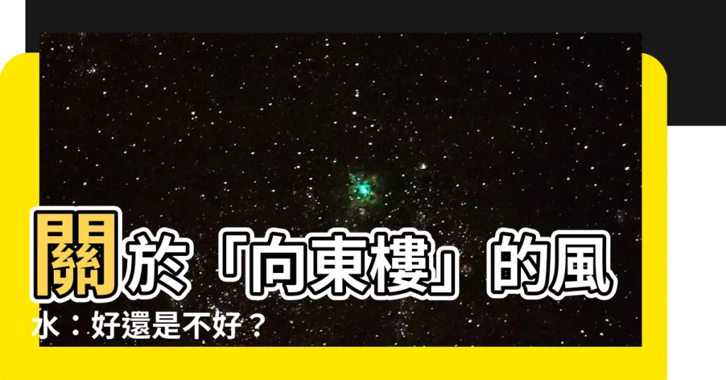 【向東樓】關於「向東樓」的風水：好還是不好？