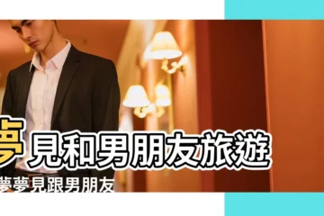 【夢見和男朋友春遊】夢見和男朋友旅遊 |做夢夢見跟男朋友吵架好不好 |夢見朋友滿頭白髮 |