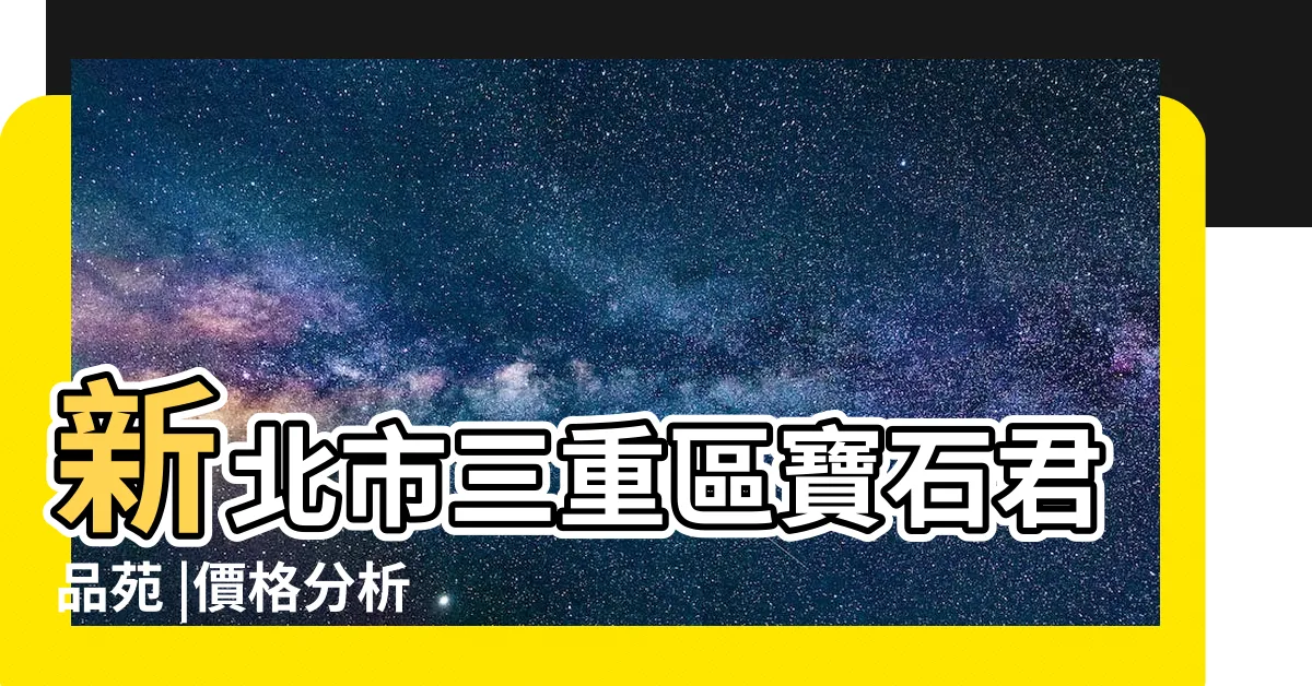 【寶石建設漏水】新北市三重區寶石君品苑 |價格分析 |寶石建設又蓋新房子了 |