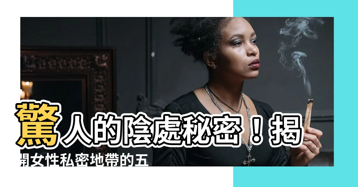 【陰處】驚人的陰處秘密！揭開女性私密地帶的五大形狀！