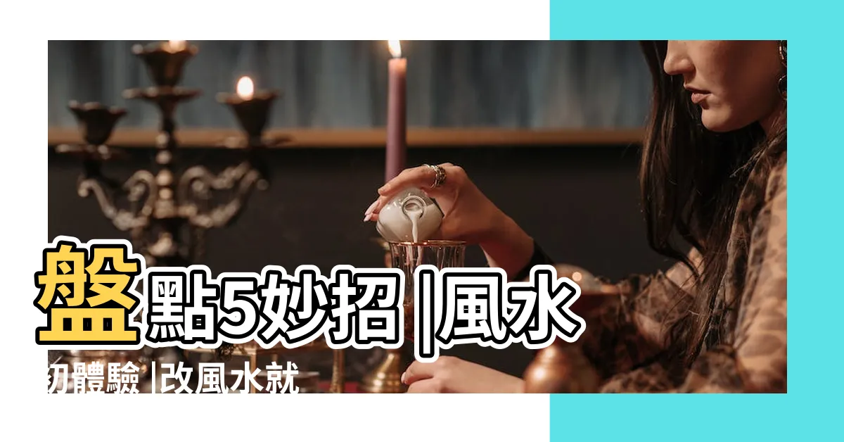 【改風水】盤點5妙招 |風水初體驗 |改風水就可以改變命運 |