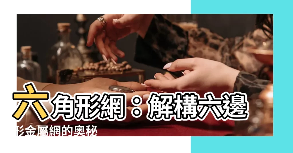 【六角形 網】六角形網：解構六邊形金屬網的奧秘