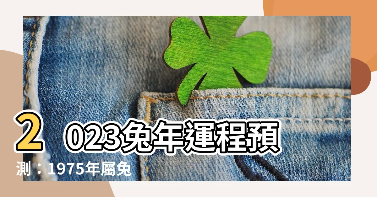 【2023兔年運程1975】2023兔年運程預測：1975年屬兔人的幸運與挑戰