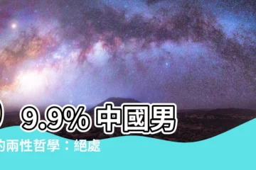 【中國男人】99.9% 中國男人的兩性哲學：絕處逢生的秘訣大公開