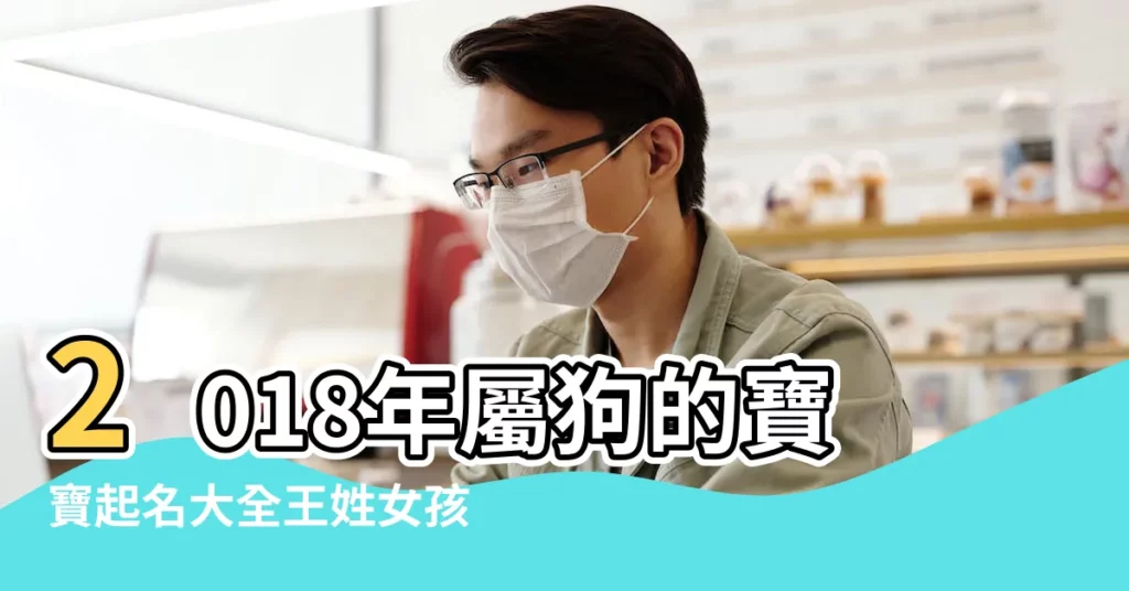 2018年屬狗的寶寶起名大全王姓女孩子起名帶什麼字好 |生肖狗寶寶2018年姓王取名大全 |2018狗年姓王的女孩名字 |【2018狗寶寶王姓取名大全】