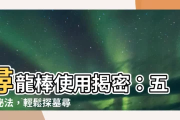 【尋龍棒如何使用】尋龍棒使用揭密：五大秘法，輕鬆探墓尋寶
