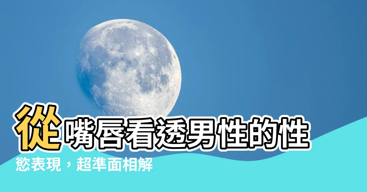【嘴唇面相男】從嘴唇看透男性的性慾表現，超準面相解析