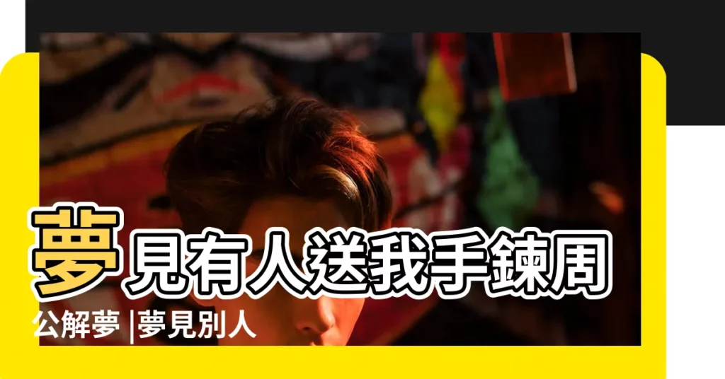 夢見有人送我手鍊周公解夢 |夢見別人送我金項鍊 |夢見別人送我金手鍊 |【夢見別人送我花的金手鍊】