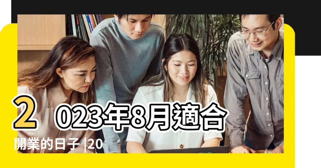 2023年8月適合開業的日子 |2018年5月開市黃道吉日查詢 |2018年9月開市黃道吉日查詢 |【2018年8月黃道吉日造合開店】