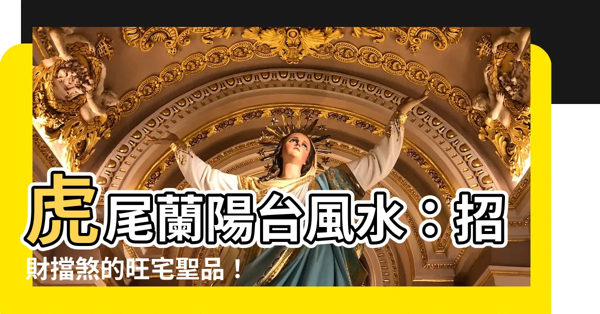 【虎尾蘭陽台風水】虎尾蘭陽台風水：招財擋煞的旺宅聖品！