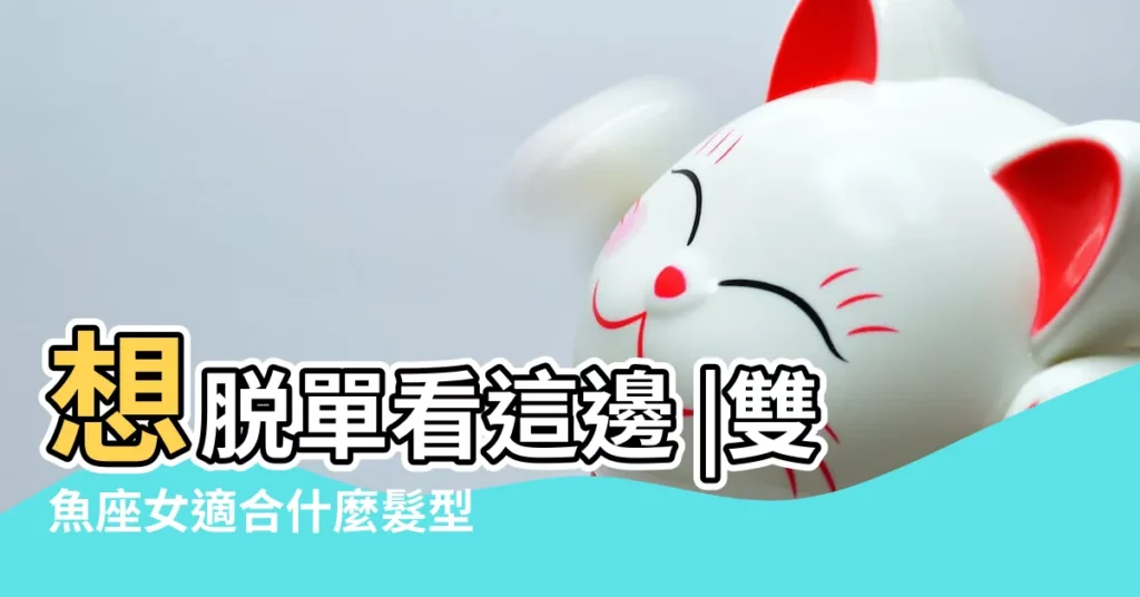 想脱單看這邊 |雙魚座女適合什麼髮型 |雙魚女適合什麼髮型 |【雙魚座女生髮型】