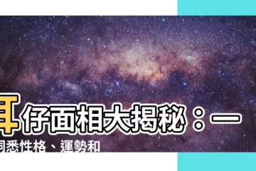 【耳仔面相】耳仔面相大揭秘：一眼洞悉性格、運勢和童年運！