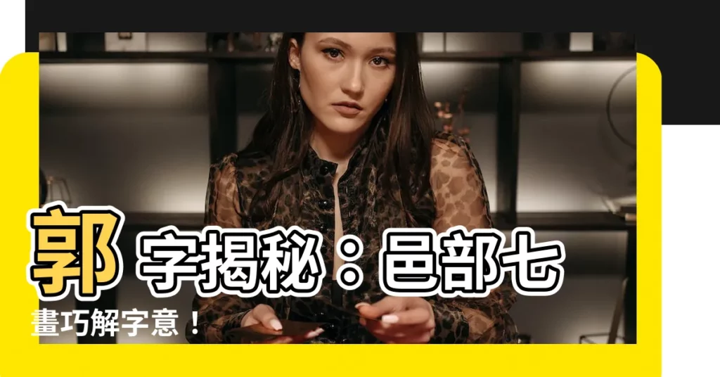 【郭 部首】郭 字揭秘：邑部七畫巧解字意！