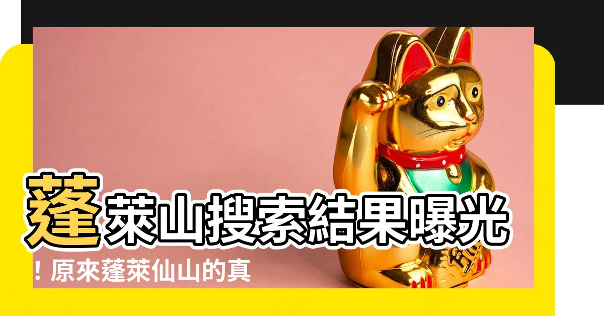 【蓬萊仙山 意思】蓬萊山搜索結果曝光！原來蓬萊仙山的真正意思讓人瞠目結舌！