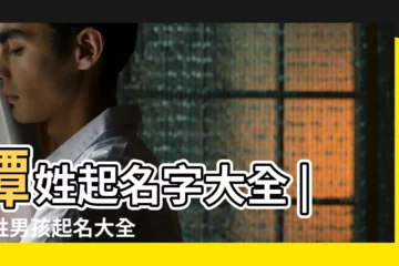 【譚寶寶起名大全男孩】譚姓起名字大全 |譚姓男孩起名大全 |譚姓男孩名字大全 |