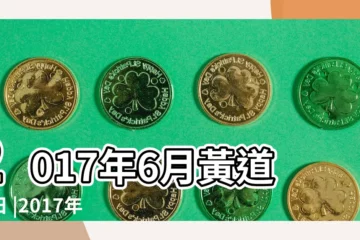 【2017年6月黃道吉日查詢表】2017年6月黃道吉日 |2017年6月黃道吉日查詢一覽表 |老黃歷黃道吉日查詢2017年6月11日 |