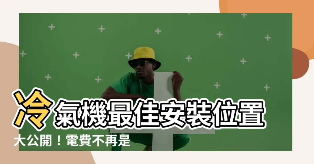 【冷氣機位置】冷氣機最佳安裝位置大公開！電費不再是煩惱！