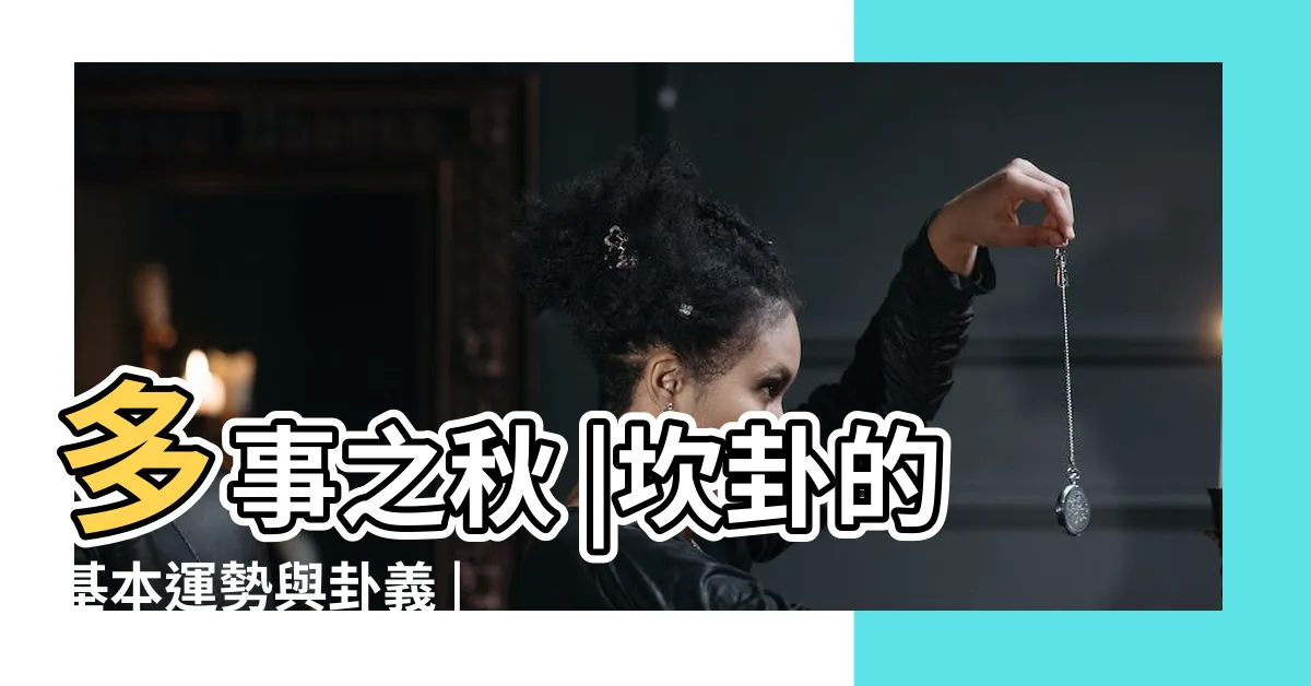 【坎卦工作】多事之秋 |坎卦的基本運勢與卦義 |坎卦運勢 |