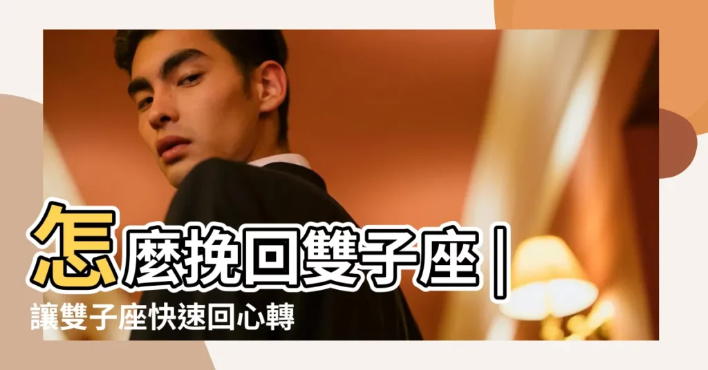 怎麼挽回雙子座 |讓雙子座快速回心轉意的4個技巧 |8招輕鬆讓雙子男迴心轉意 |【怎麼讓雙子座迴心轉意】
