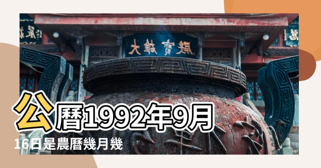 公曆1992年9月16日是農曆幾月幾號 |1992年9月16日出生時間看命運 |1992年9月16日農曆多少號 |【1992年9月16陰曆是】