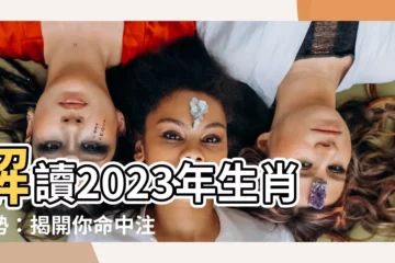 【2023年什麼命】解讀2023年生肖運勢：揭開你命中註定的命格！