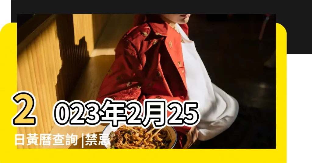 2023年2月25日黃曆查詢 |禁忌什麼 |農曆二月二十五是什麼日子 |【農曆二月二十五的黃曆】